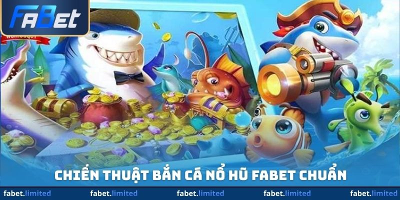 Chiến thuật bắn cá nổ hũ FABET chuẩn