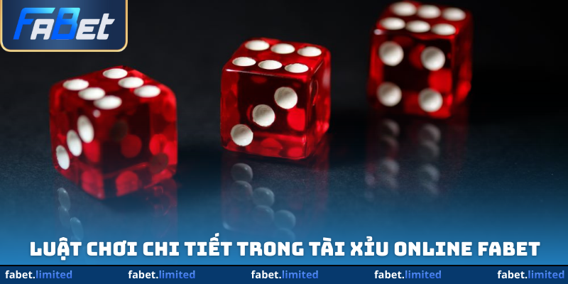 Luật chơi chi tiết trong tài xỉu online Fabet
